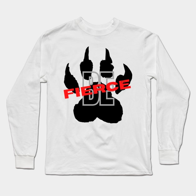 Be Fierce Long Sleeve T-Shirt by Ckrispy